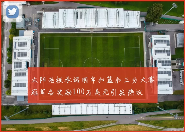 太阳老板承诺明年扣篮和三分大赛冠军各奖励100万美元引发热议