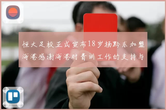 恒大足校正式宣布18岁杨黔东加盟海港感谢海港对青训工作的支持与认可