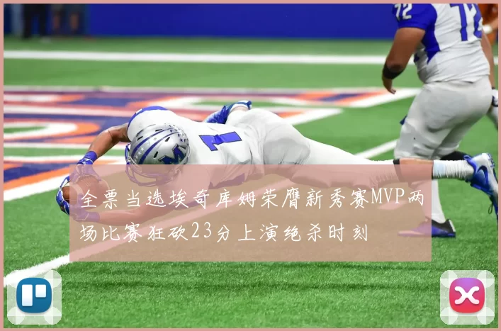 全票当选埃奇库姆荣膺新秀赛MVP两场比赛狂砍23分上演绝杀时刻