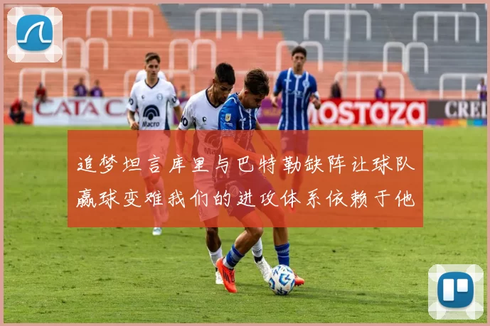 追梦坦言库里与巴特勒缺阵让球队赢球变难我们的进攻体系依赖于他们的发挥
